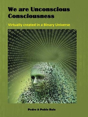 cover image of We are Unconscious Consciousness, Virtually created in a Binary Universe